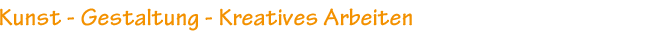 Kunst - Gestaltung - Kreatives Arbeiten