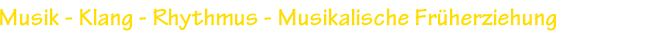 Musik - Klang - Rhythmus - Musikalische Früherziehung