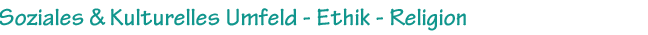 Soziales & Kulturelles Umfeld - Ethik - Religion